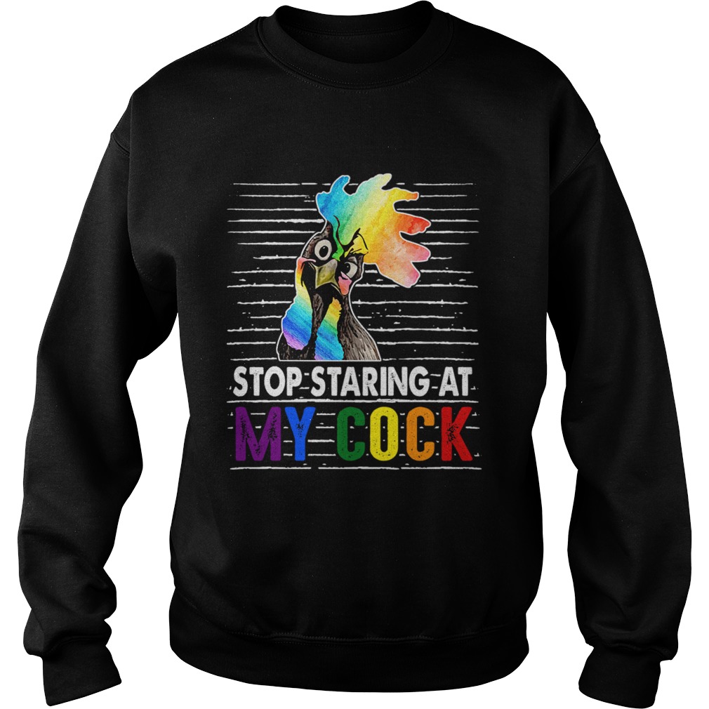 Stop Staring At My Cock Proud LGBT Funny Chicker Gift TShirt Sweatshirt