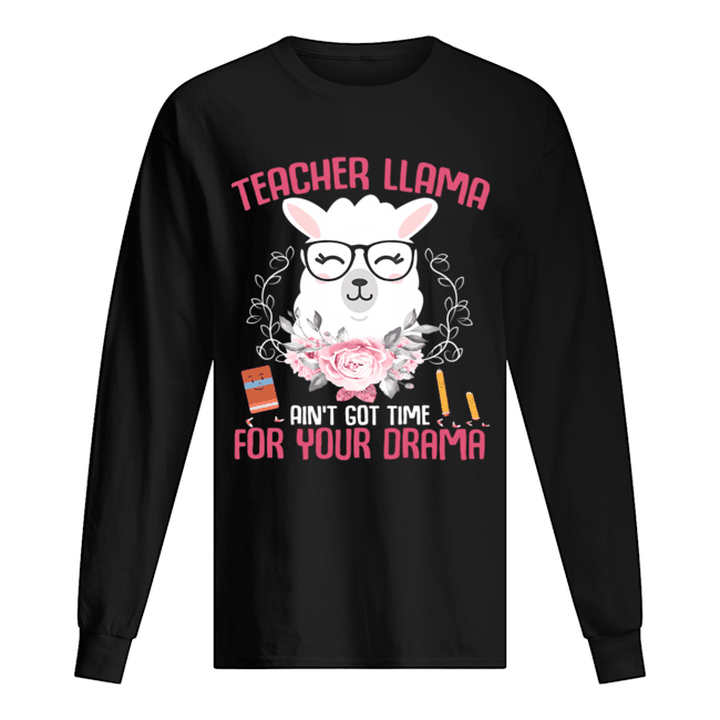 Teacher Llama Ain't Got Time For Your Drama Flower T-Shirt Long Sleeved T-shirt
