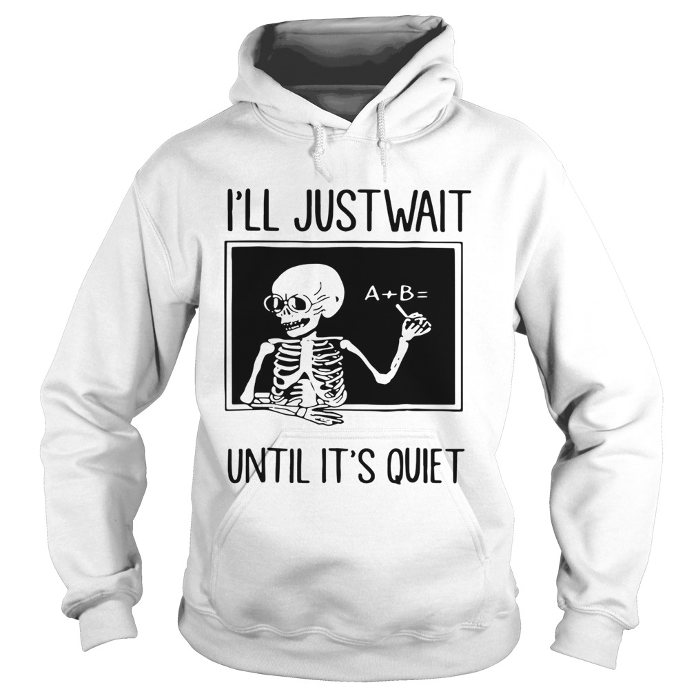 Teacher Skeleton Ill just wait until its quiet Hoodie