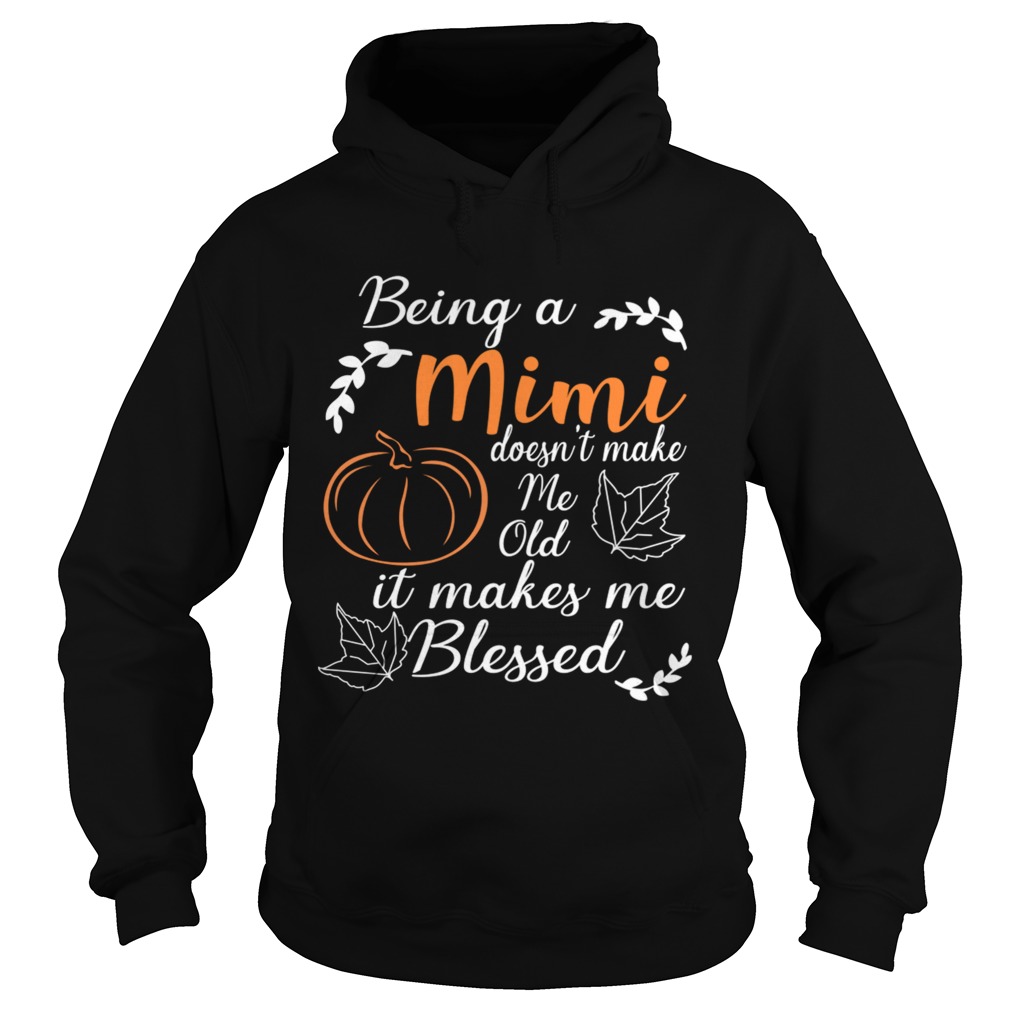 Thanksgiving Being A Mimi Doesnt Make Me Old TShirt Hoodie