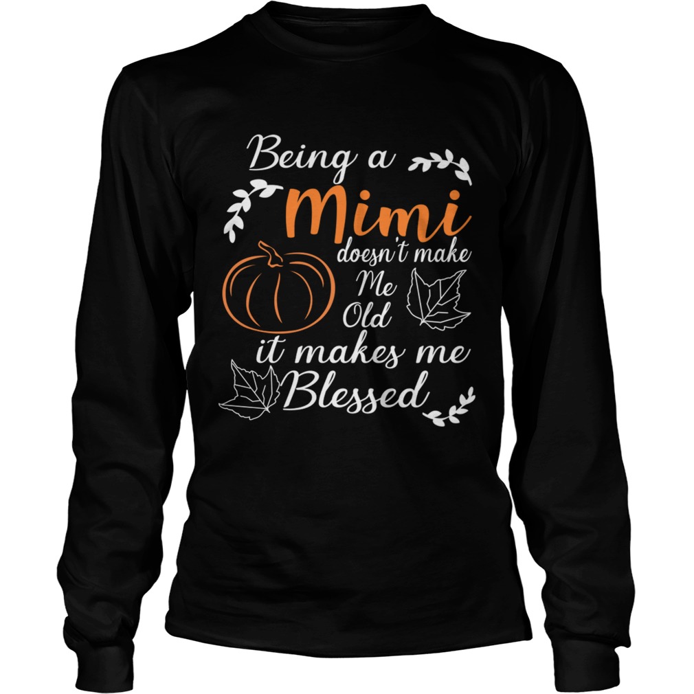 Thanksgiving Being A Mimi Doesnt Make Me Old TShirt LongSleeve
