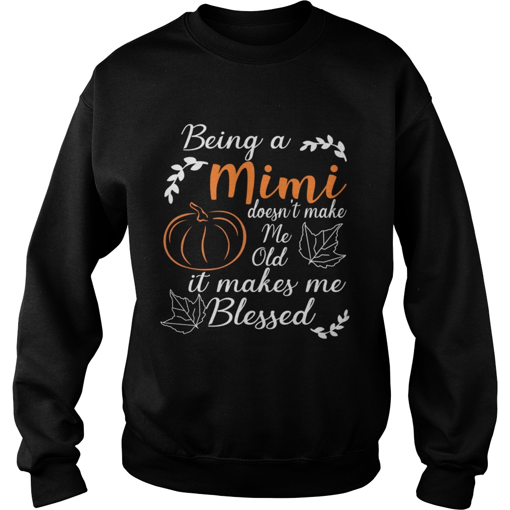 Thanksgiving Being A Mimi Doesnt Make Me Old TShirt Sweatshirt