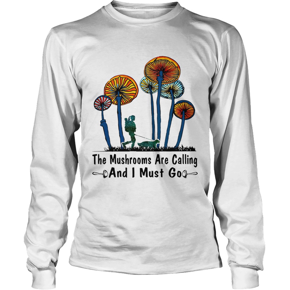 The Mushrooms are calling and I must go girl and dog LongSleeve