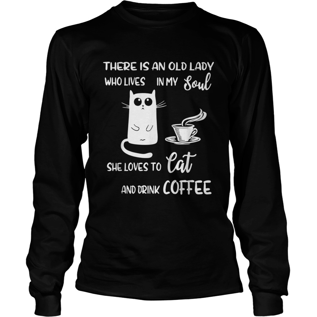 There is an old lady who lives in my soul she loves to cat and drink coffee LongSleeve