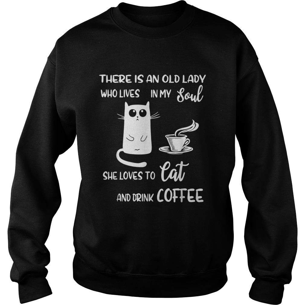 There is an old lady who lives in my soul she loves to cat and drink coffee Sweatshirt