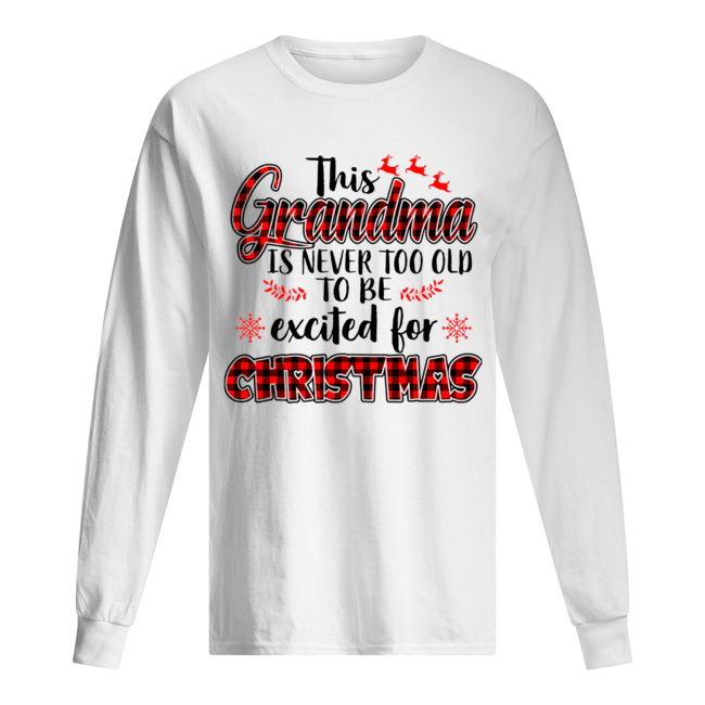 This Grandma Is Never Too Old To Be Excited For Christmas T Long Sleeved T-shirt