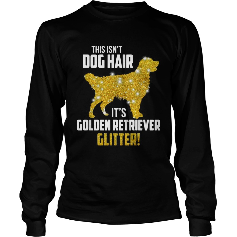 This isnt dog hair its Golden Retriever glitter LongSleeve