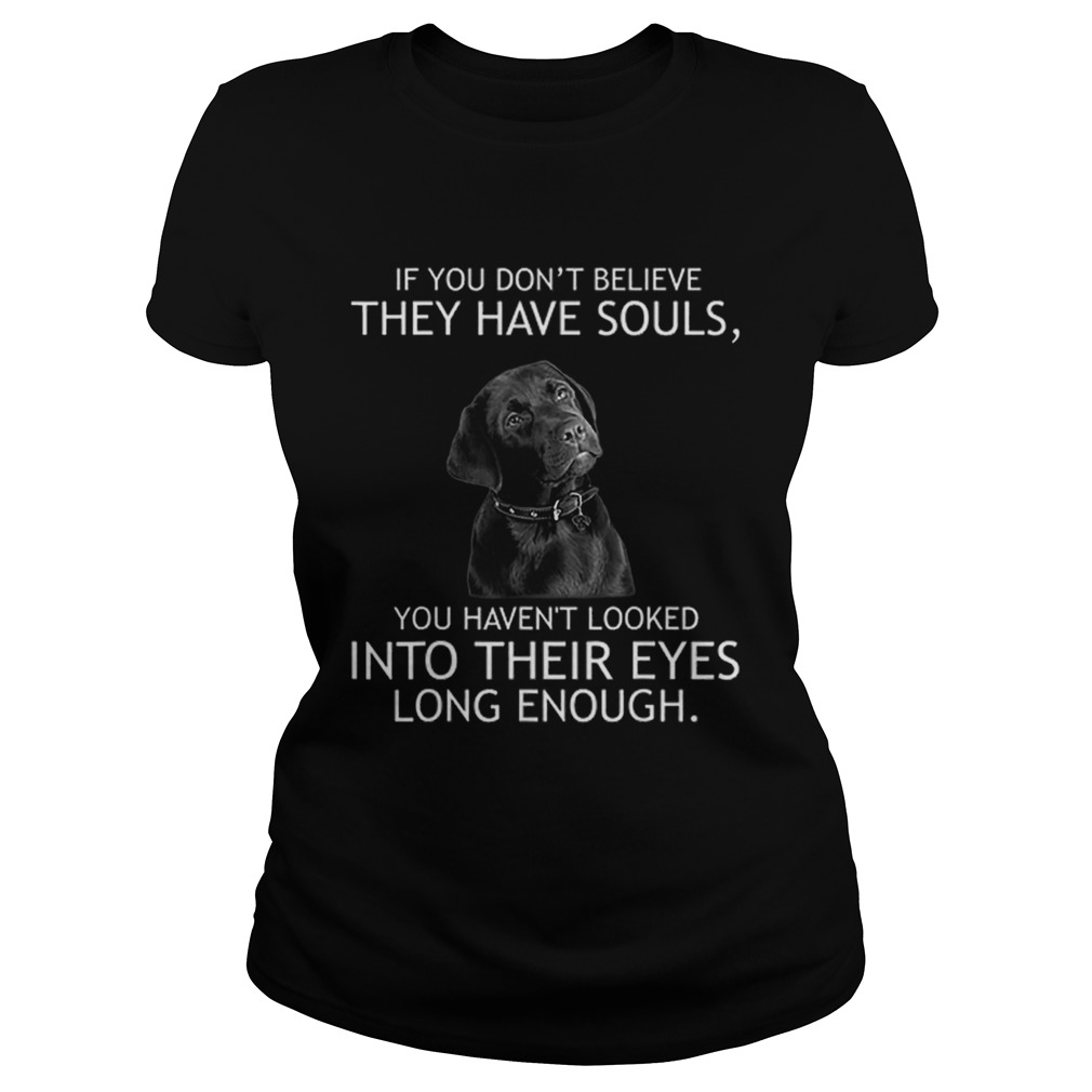 Top If you dont believe they have souls Labrador Classic Ladies