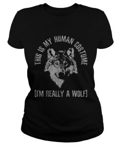 Top This Is My Human Costume Im Really A Wolf  Classic Ladies