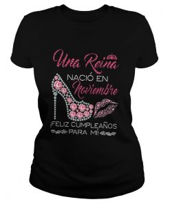 Una Reina Naci En Noviembre Feliz Cumpleanos Para M Shirt Classic Ladies