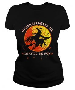 Underestimate Me Thatll Be Fun Funny Halloween Witch  Classic Ladies