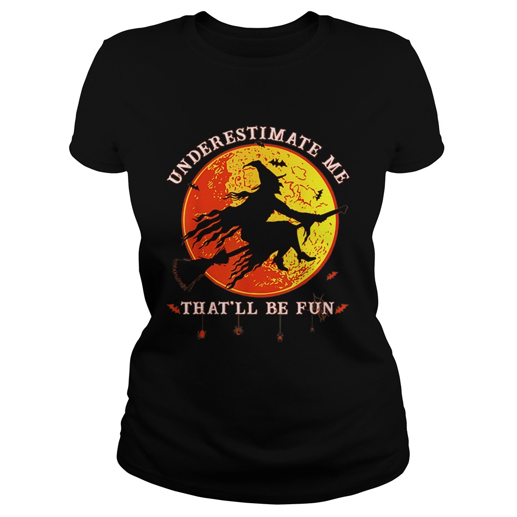Underestimate Me Thatll Be Fun Funny Halloween Witch Classic Ladies