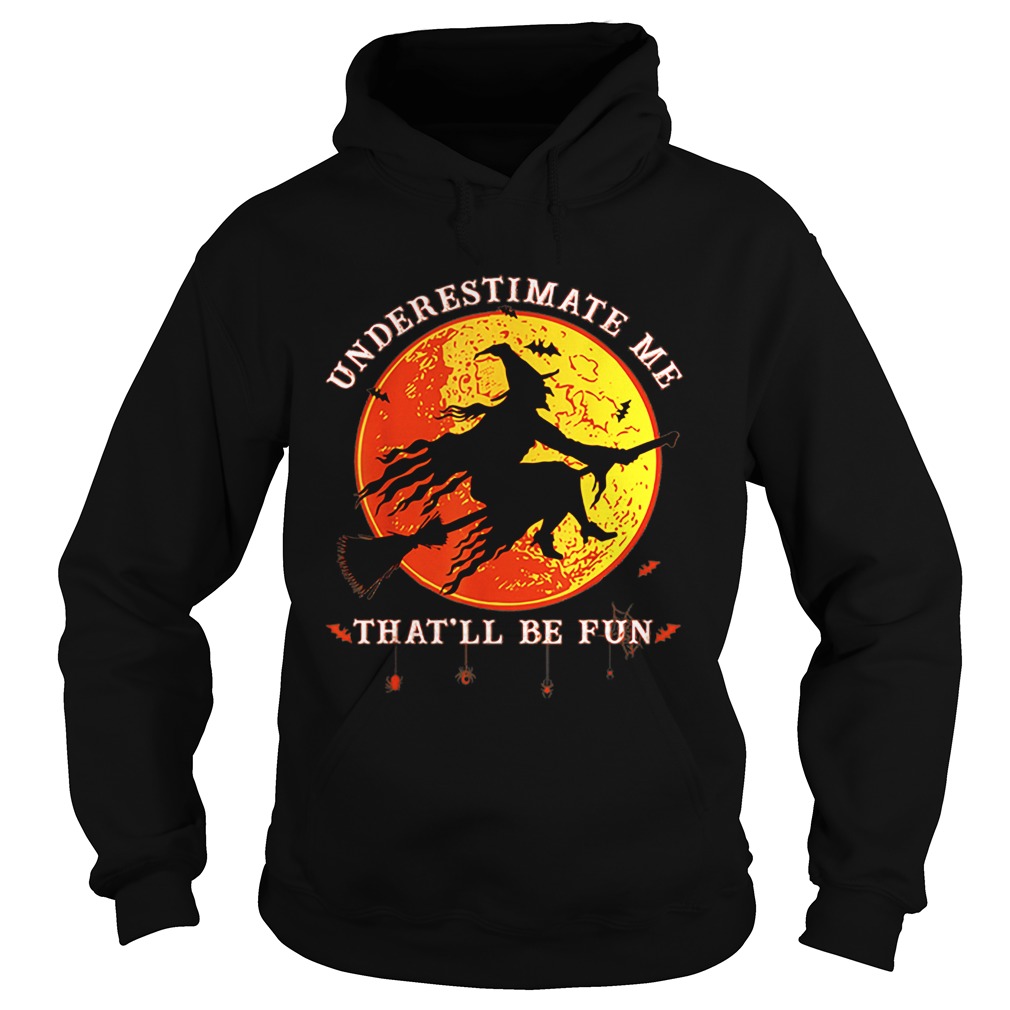 Underestimate Me Thatll Be Fun Funny Halloween Witch Hoodie