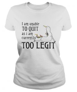 Unicorn I Am Unable To Quit As I Am Too Legit Shirt Classic Ladies