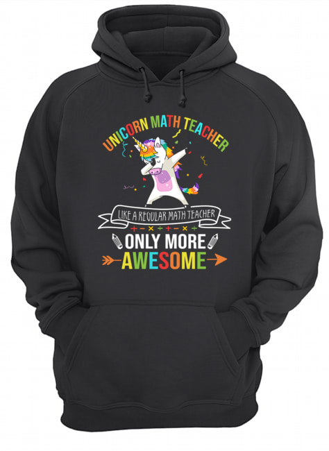 Unicorn Math Teacher Like A Regular Math Teacher Only More Awesome T-Shirt Unisex Hoodie