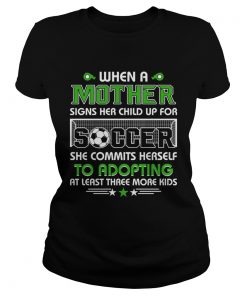When A Mother Signs Child Up For Soccer She Commits Herself TShirt Classic Ladies