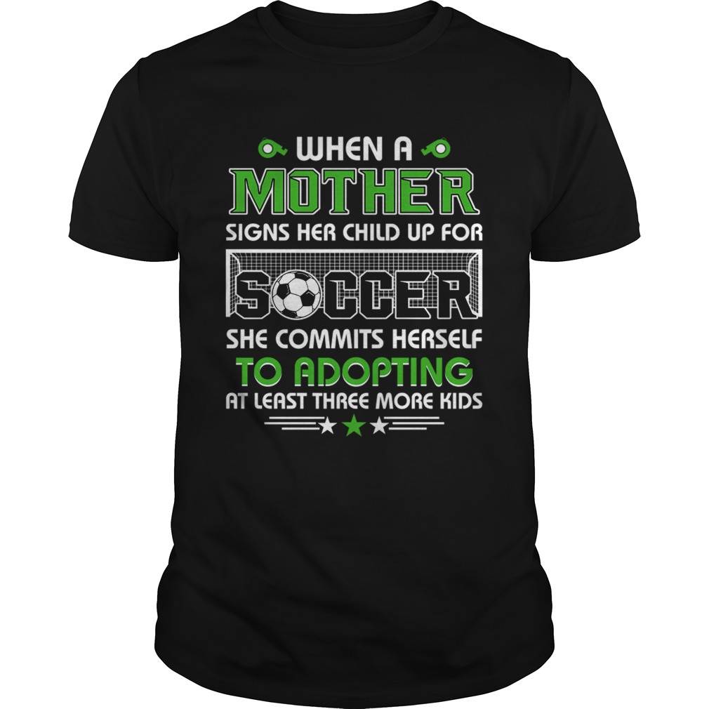 When A Mother Signs Child Up For Soccer She Commits Herself TShirt