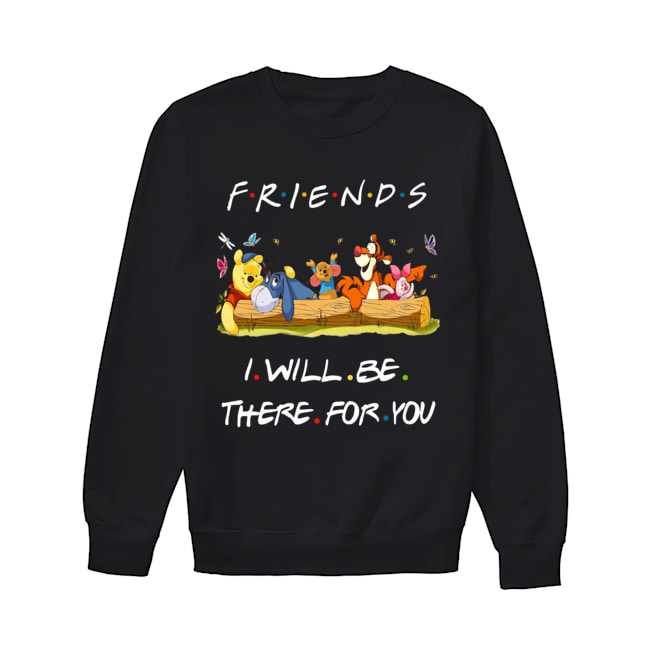 Winniepedia Friends I Will Be There For You Shirt Unisex Sweatshirt
