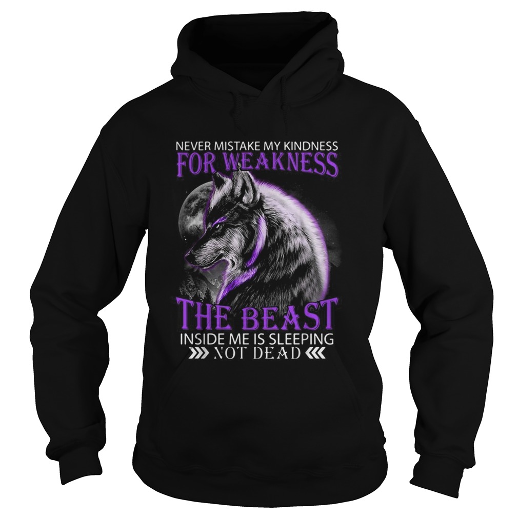 Wolf Never mistake my kindness for weakness the beast not dead Hoodie