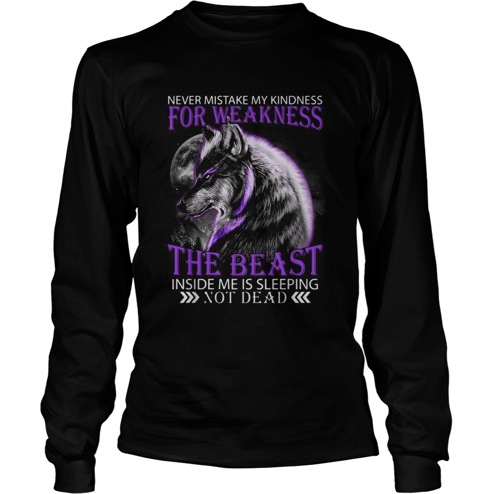 Wolf Never mistake my kindness for weakness the beast not dead LongSleeve