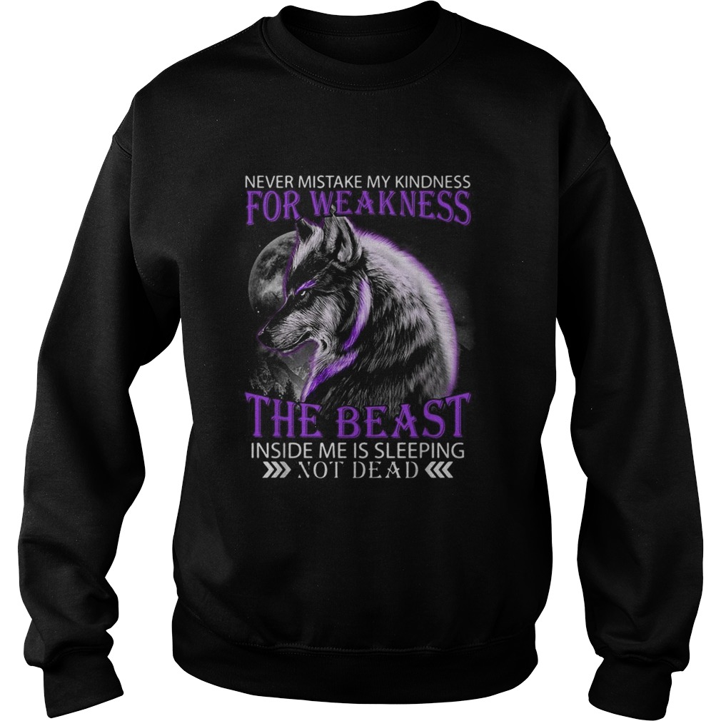 Wolf Never mistake my kindness for weakness the beast not dead Sweatshirt