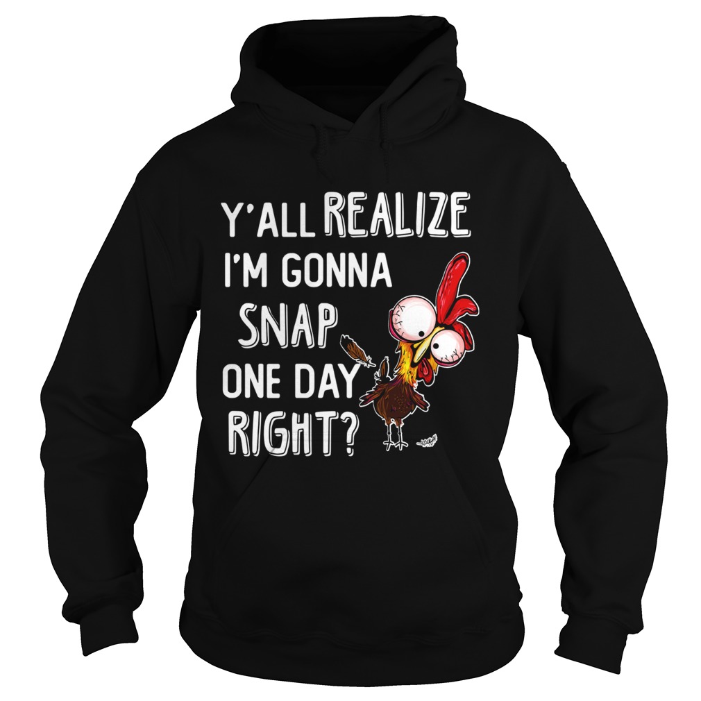 Yall realize Im gonna snap one day right Rooster Hoodie
