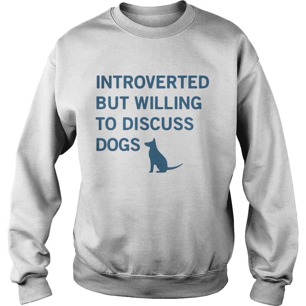 1572662296Introverted but willing to discuss dogs Sweatshirt