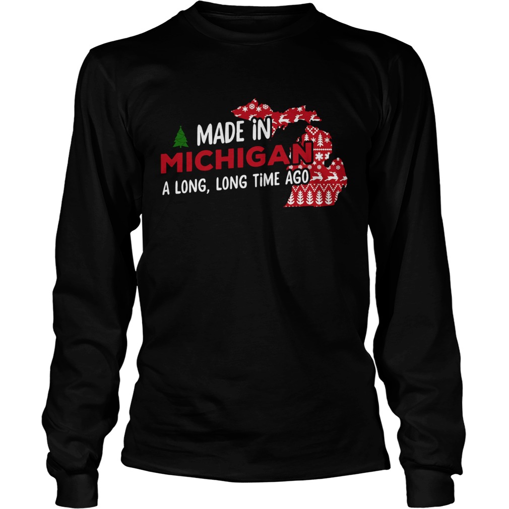 1572664341Made in Michigan a long long time ago christmas LongSleeve
