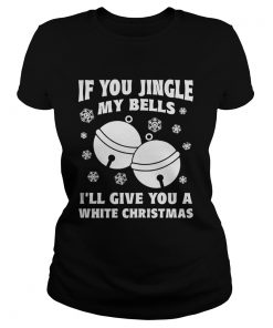 1572834250If you jingle my bells Iâ€™ll give you a white Christmas ugly  Classic Ladies