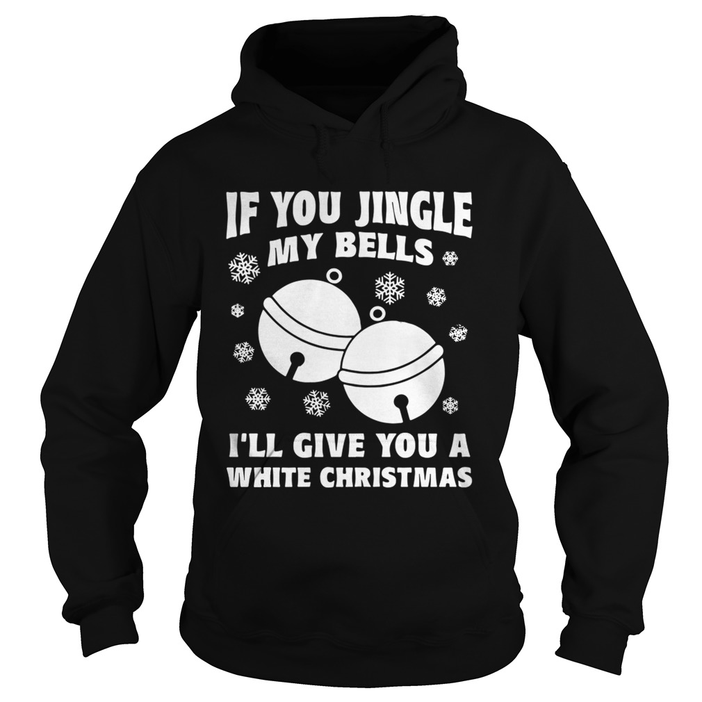 1572834250If you jingle my bells Iâ€™ll give you a white Christmas ugly Hoodie