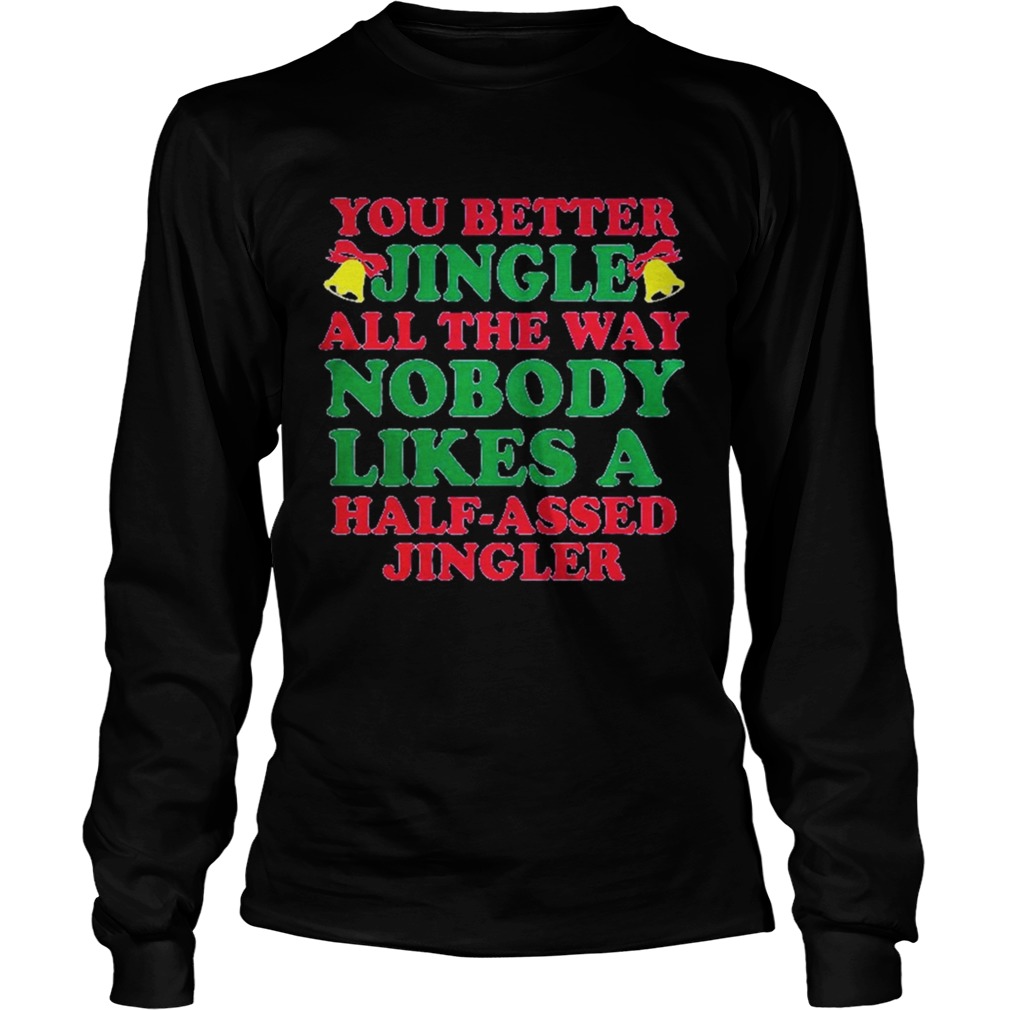 1572834413You better jingle all the way nobody like a half assed jingler LongSleeve