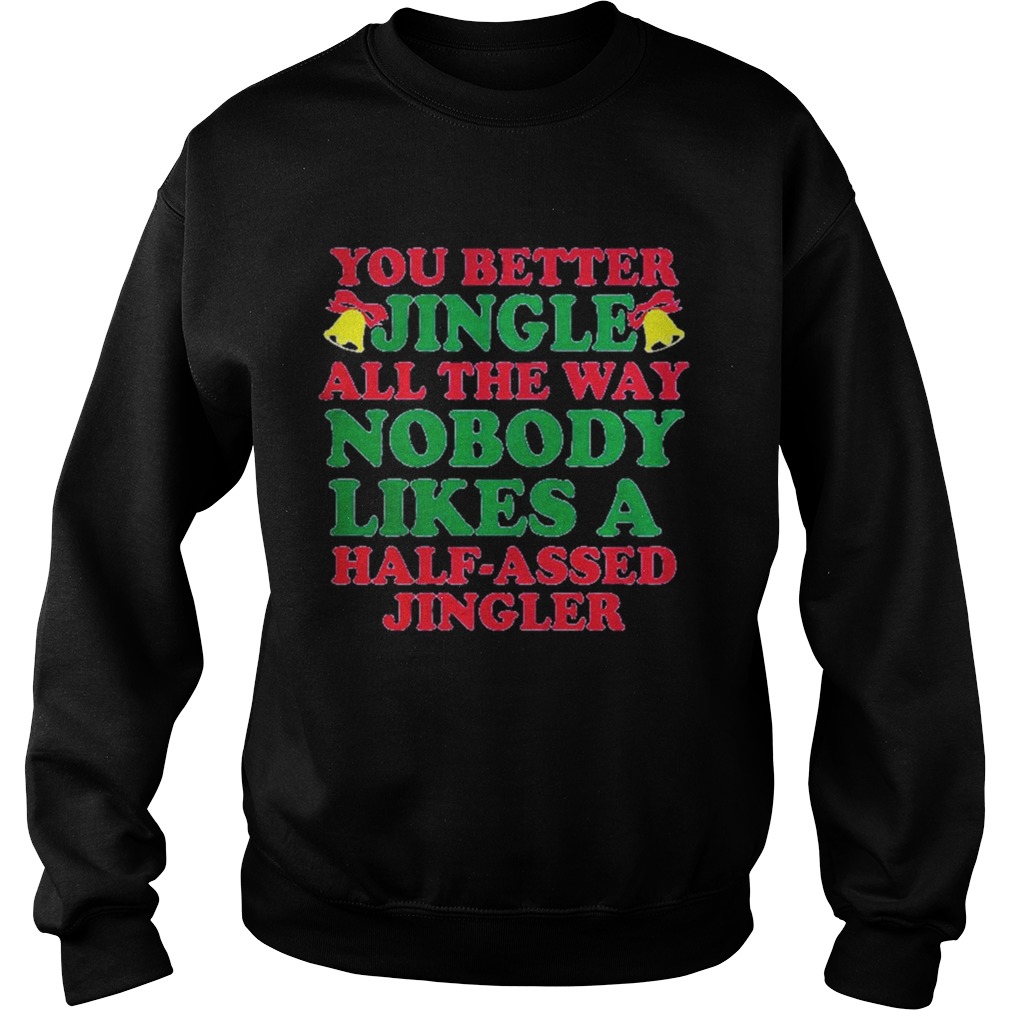 1572834413You better jingle all the way nobody like a half assed jingler Sweatshirt