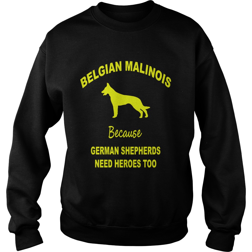 1572838762Belgian Malinois Because German Shepherds Need Heroes Too Sweatshirt