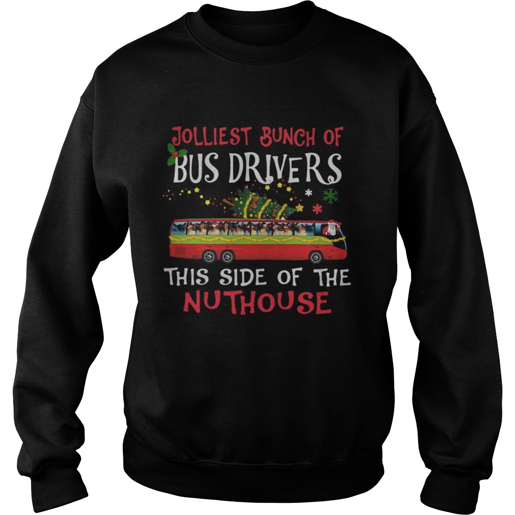1572842202Jolliest Bunch Of Bus Drivers This Side Of The Nuthouse Merry Christmas Sweatshirt