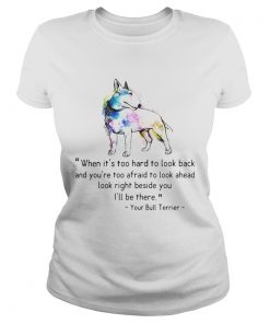 1572844926Your Bull Colorful Terrier When it is too hard to look back and you are too afraid to look ahead lo Classic Ladies