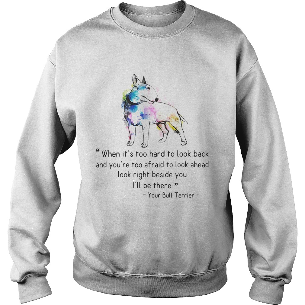 1572844926Your Bull Colorful Terrier When it is too hard to look back and you are too afraid to look ahead lo Sweatshirt