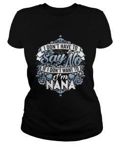 1572853536I Donâ€™t Have To Say No If I Donâ€™t Want To Iâ€™m Nana  Classic Ladies