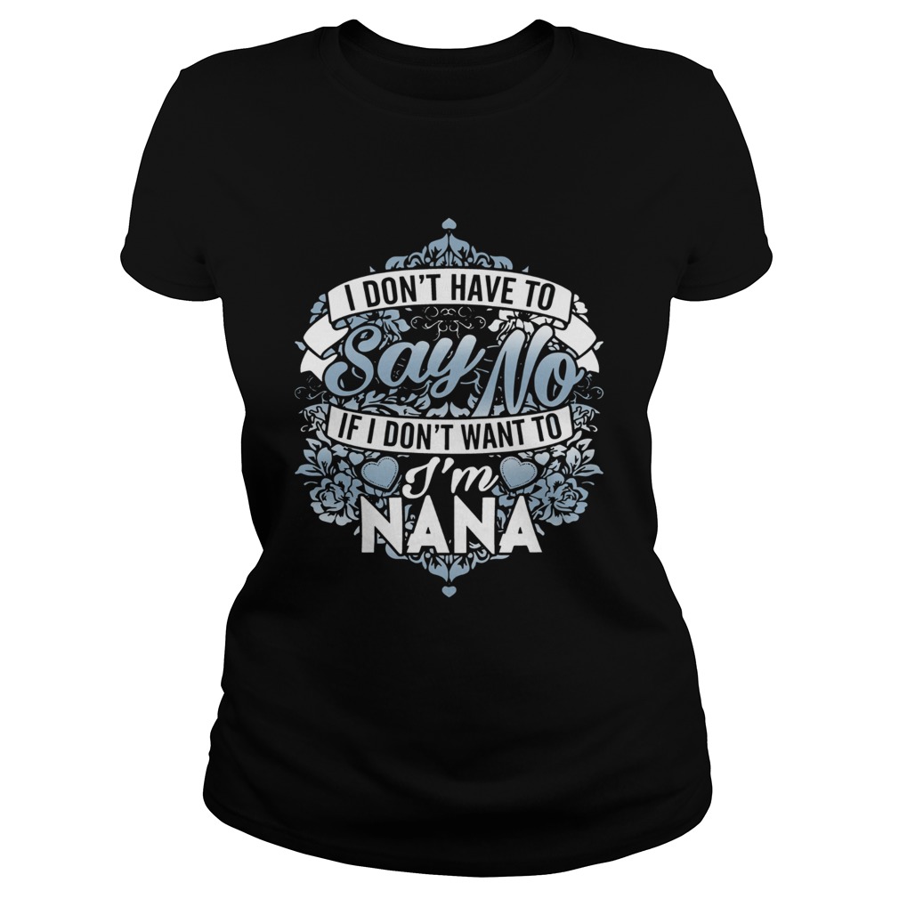 1572853536I Donâ€™t Have To Say No If I Donâ€™t Want To Iâ€™m Nana Classic Ladies