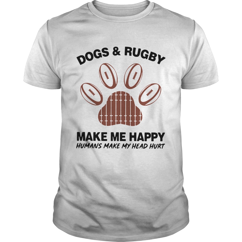 Dogs And Rugby Make Me Happy Humans Make My Heart Hurt shirt