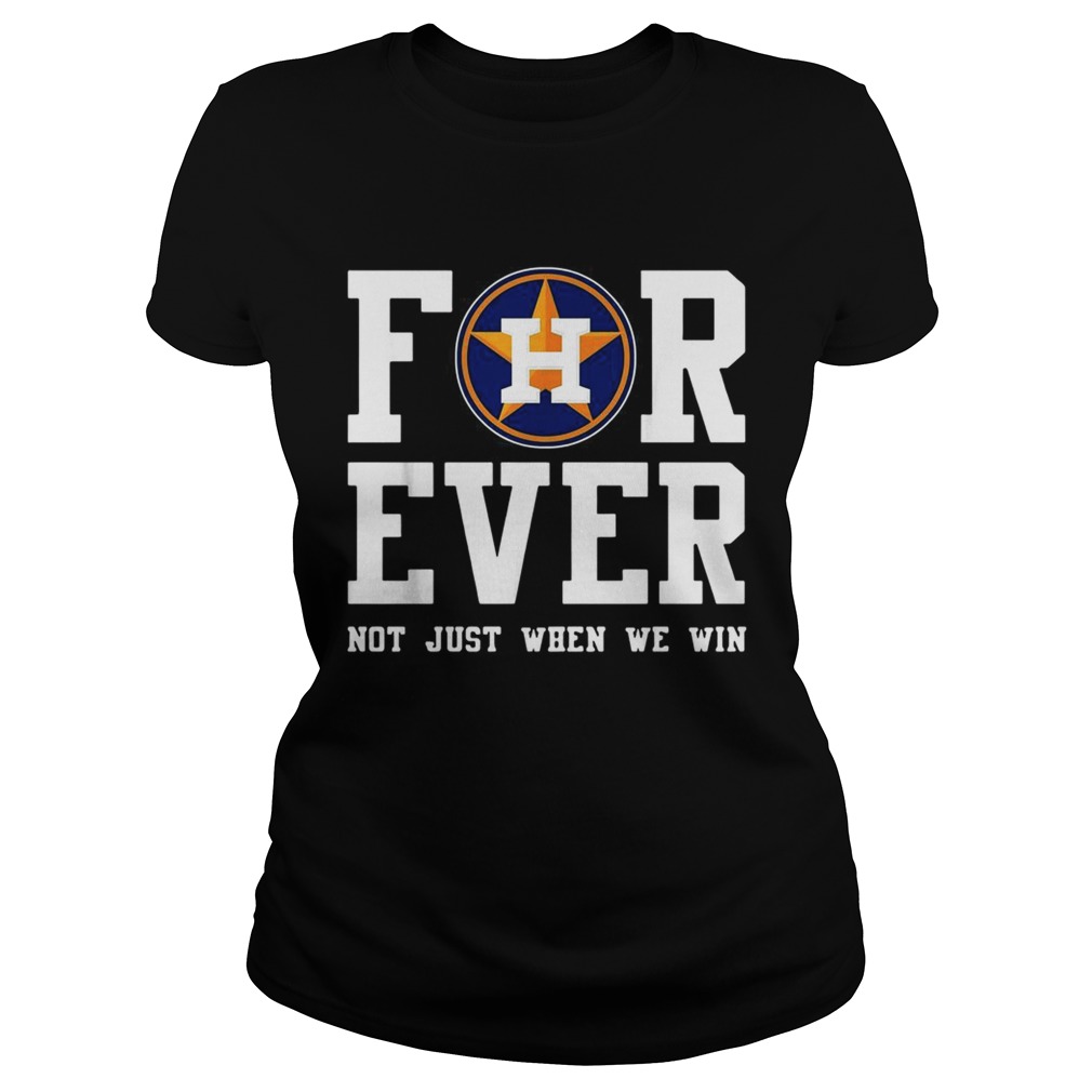 1572860111Houston Astros Forever not just when we win Classic Ladies