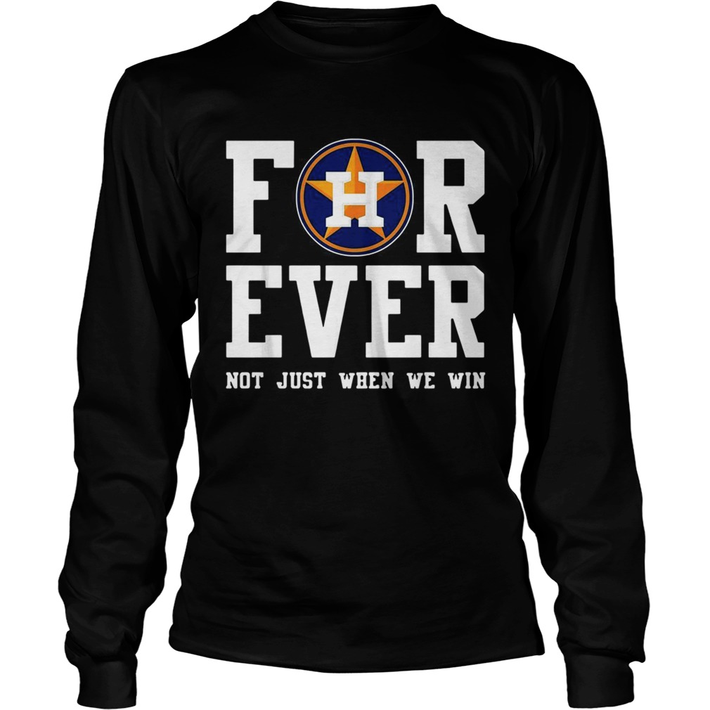 1572860111Houston Astros Forever not just when we win LongSleeve