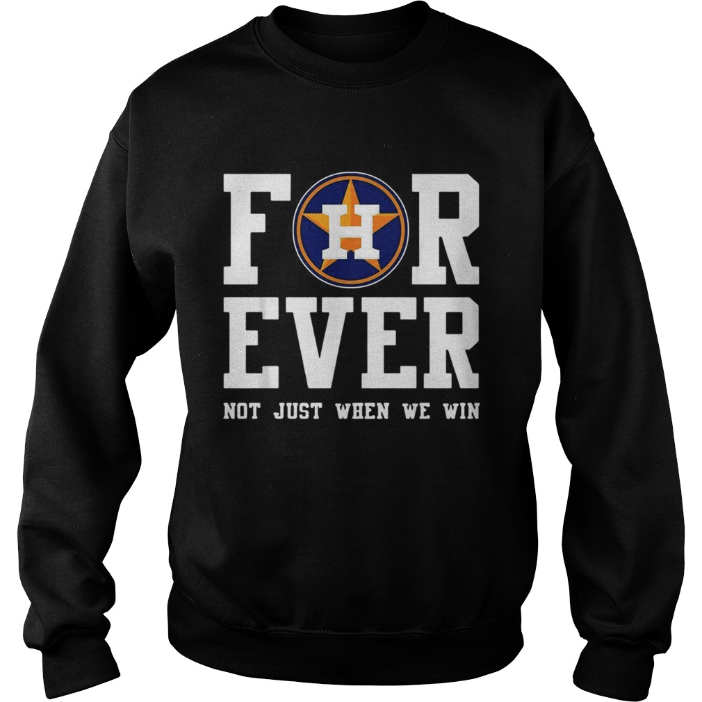 1572860111Houston Astros Forever not just when we win Sweatshirt