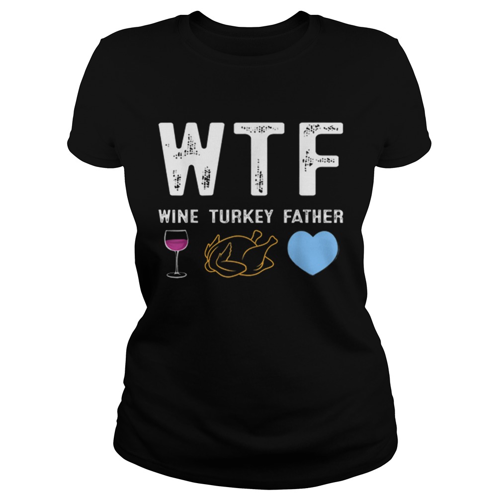 1572862098Beautiful WTF Wine Turkey Father Tee Best Thanksgiving Day Party Classic Ladies
