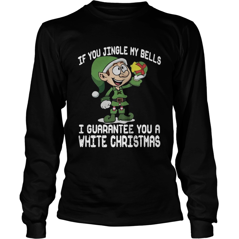 1572865342Elf If You Jingle My Bells Iâ€™ll Guarantee You A White Christmas LongSleeve