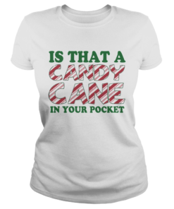 1572867157Is That A Candy Cane In Your Pocket Christmas  Classic Ladies