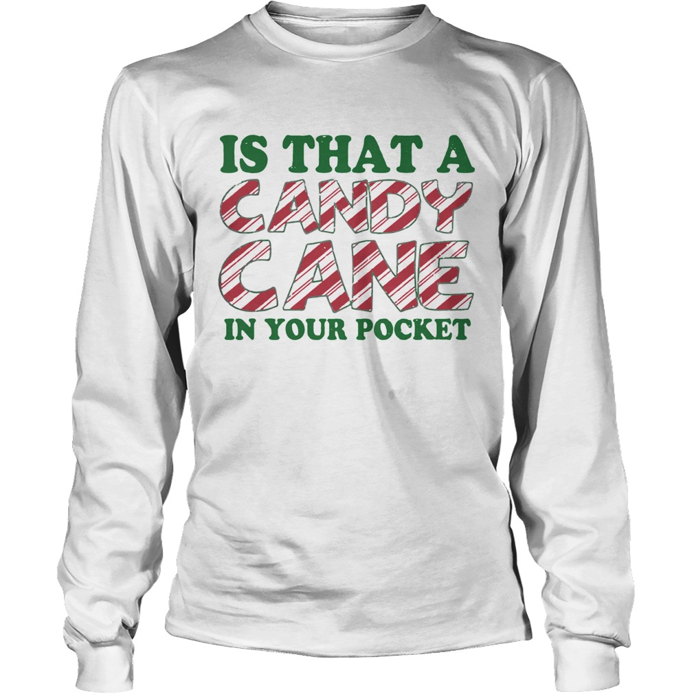 1572867157Is That A Candy Cane In Your Pocket Christmas LongSleeve