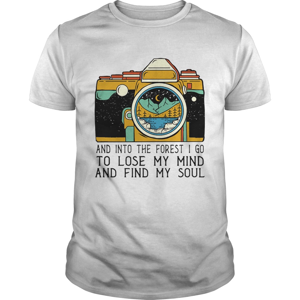 And Into The Forest I Go To Lose My Mind And Find My Soul shirt
