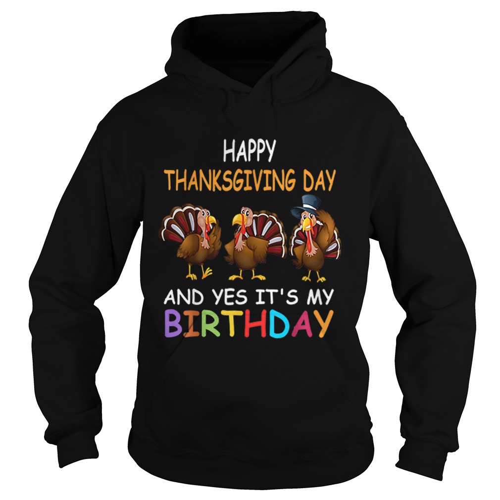 1573208247Happy ThanksGiving Day And Yes Itâ€™s My Birthday Turkey Cute Hoodie