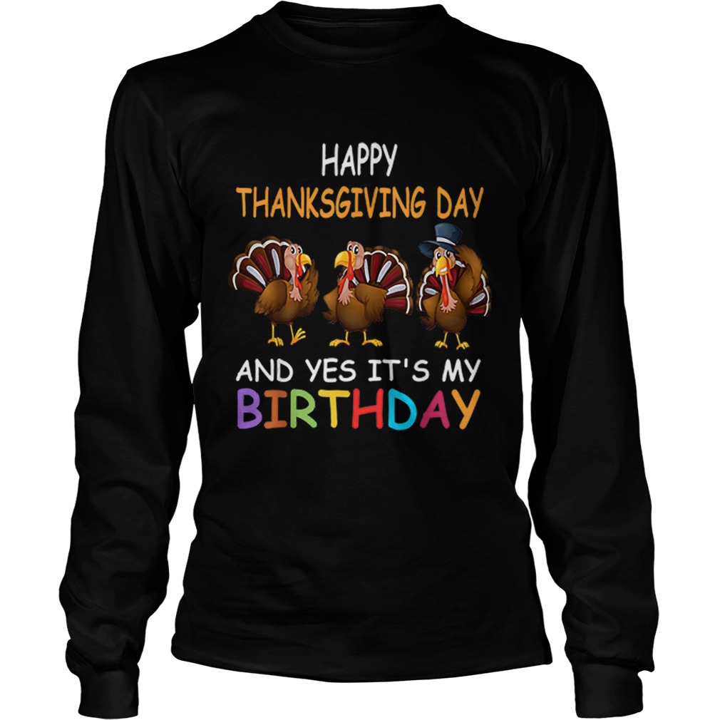 1573208247Happy ThanksGiving Day And Yes Itâ€™s My Birthday Turkey Cute LongSleeve