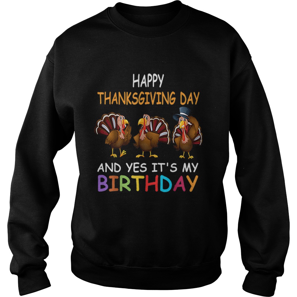 1573208247Happy ThanksGiving Day And Yes Itâ€™s My Birthday Turkey Cute Sweatshirt
